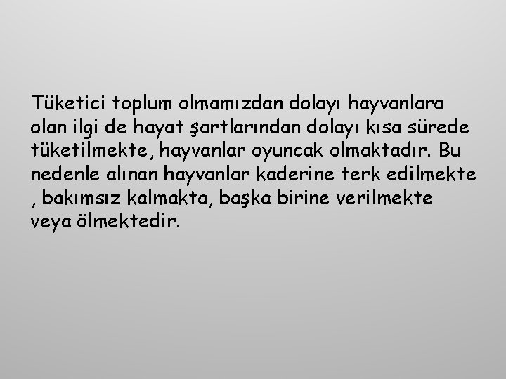 Tüketici toplum olmamızdan dolayı hayvanlara olan ilgi de hayat şartlarından dolayı kısa sürede tüketilmekte, Tüketici toplum olmamızdan dolayı hayvanlara olan ilgi de hayat şartlarından dolayı kısa sürede tüketilmekte,