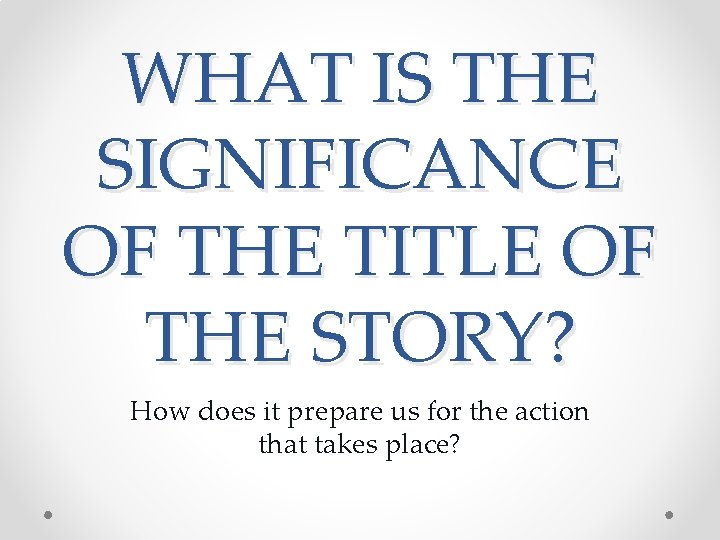 WHAT IS THE SIGNIFICANCE OF THE TITLE OF THE STORY? How does it prepare