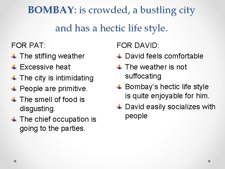 BOMBAY: is crowded, a bustling city and has a hectic life style. FOR PAT: