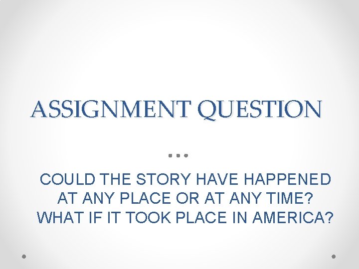 ASSIGNMENT QUESTION COULD THE STORY HAVE HAPPENED AT ANY PLACE OR AT ANY TIME?