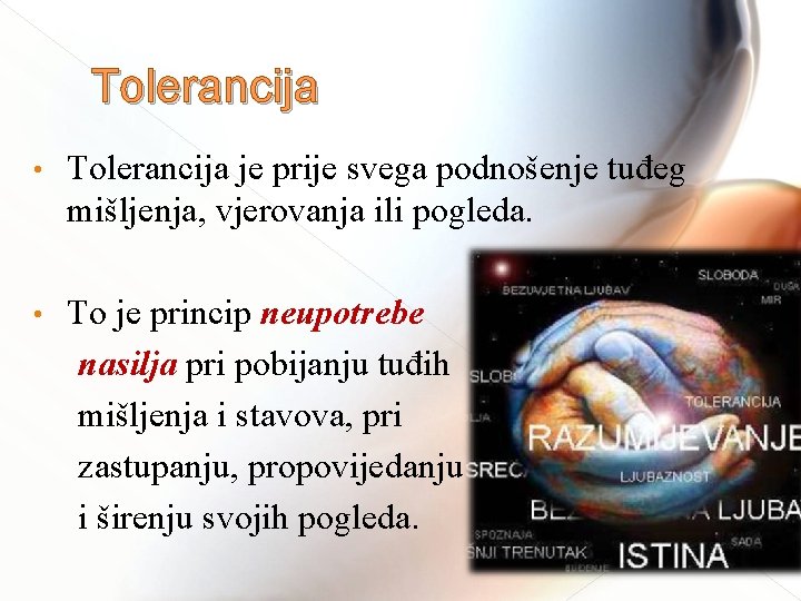 Tolerancija • Tolerancija je prije svega podnošenje tuđeg mišljenja, vjerovanja ili pogleda. To je