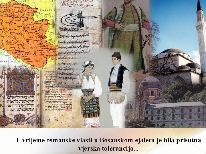 U vrijeme osmanske vlasti u Bosanskom ejaletu je bila prisutna vjerska tolerancija. . .