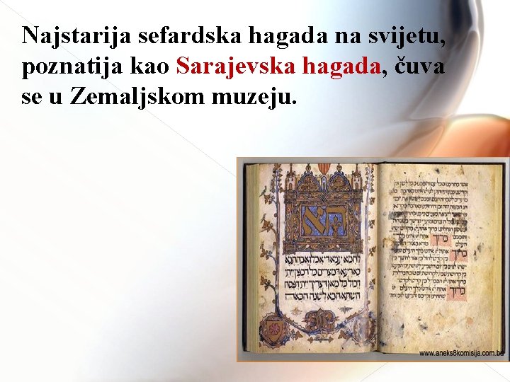 Najstarija sefardska hagada na svijetu, poznatija kao Sarajevska hagada, čuva se u Zemaljskom muzeju.