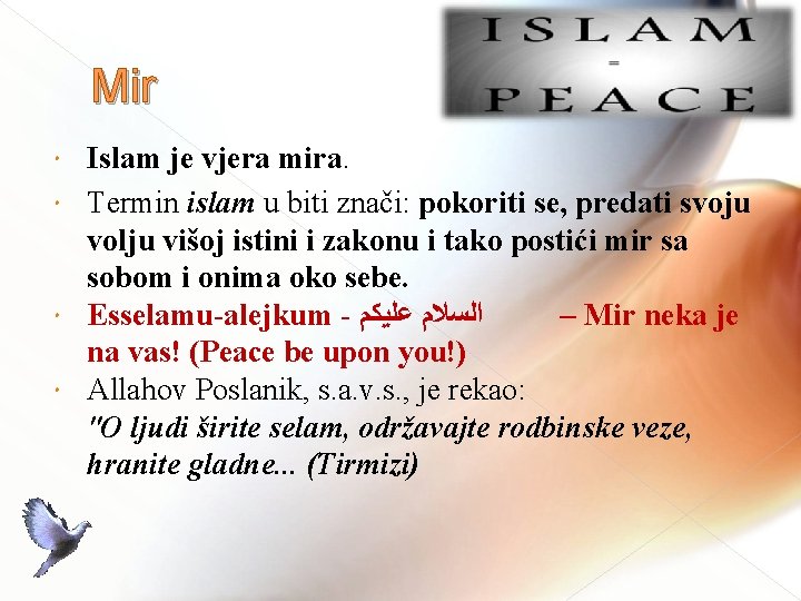Mir Islam je vjera mira. Termin islam u biti znači: pokoriti se, predati svoju