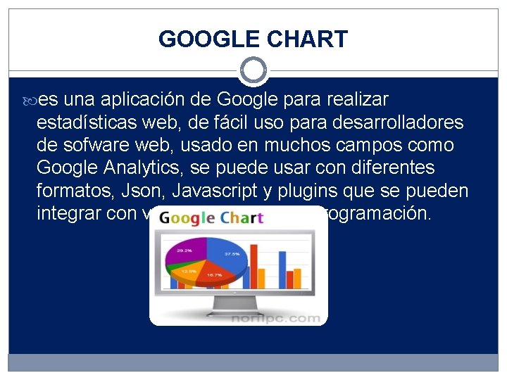 GOOGLE CHART es una aplicación de Google para realizar estadísticas web, de fácil uso