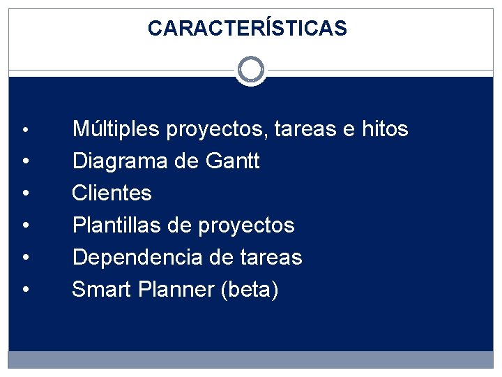 CARACTERÍSTICAS • • • Múltiples proyectos, tareas e hitos Diagrama de Gantt Clientes Plantillas