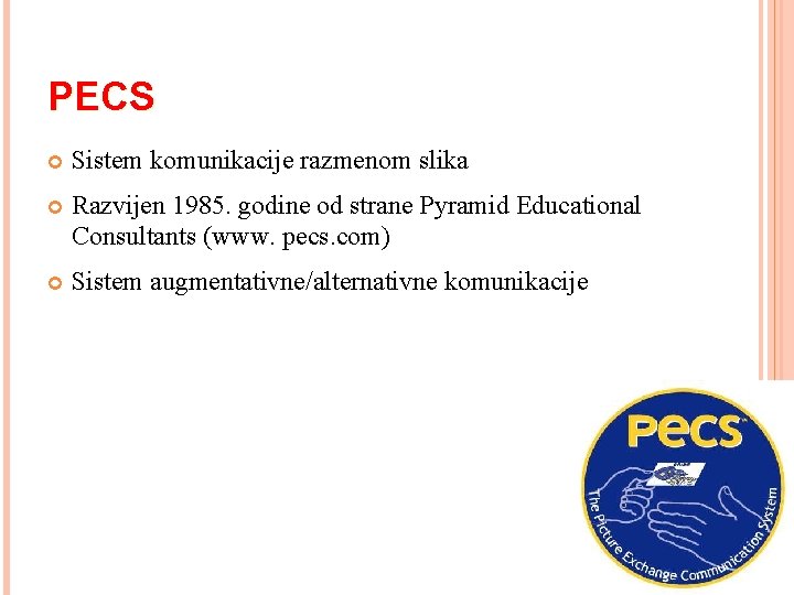 PECS Sistem komunikacije razmenom slika Razvijen 1985. godine od strane Pyramid Educational Consultants (www.
