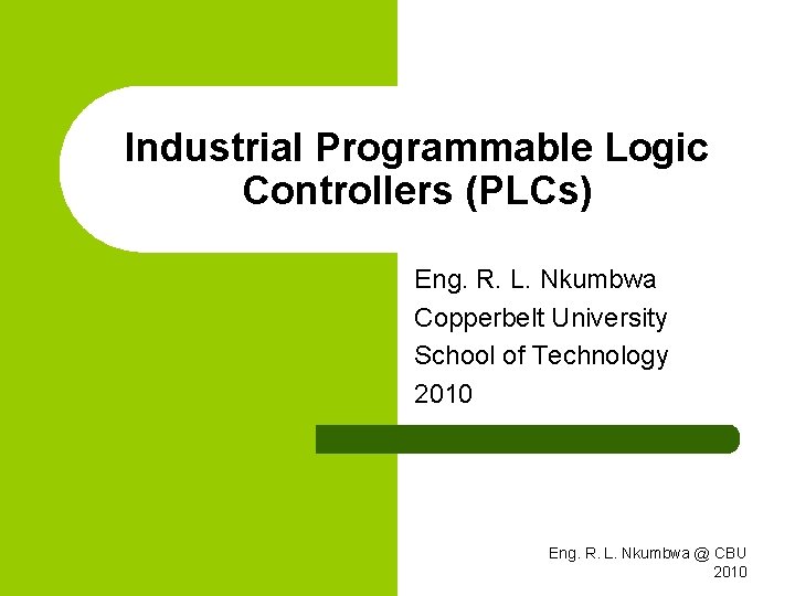 Industrial Programmable Logic Controllers (PLCs) Eng. R. L. Nkumbwa Copperbelt University School of Technology