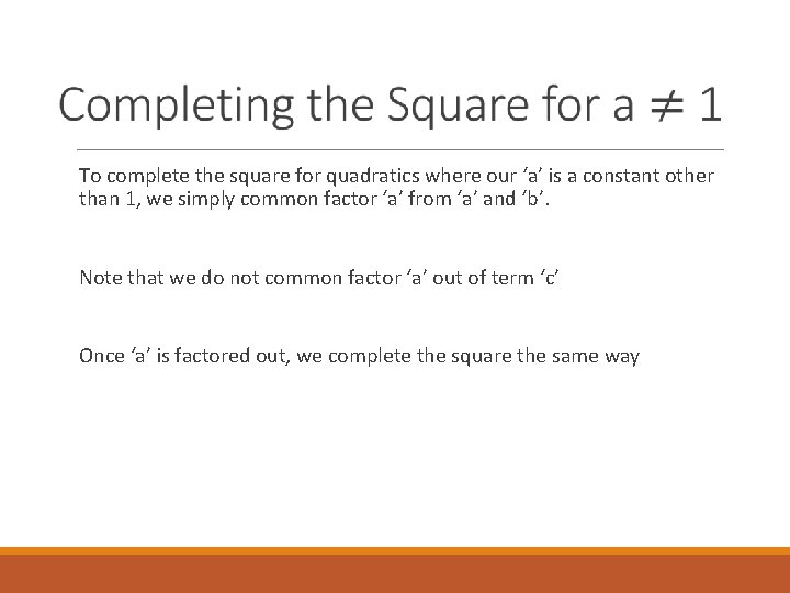  To complete the square for quadratics where our ‘a’ is a constant other