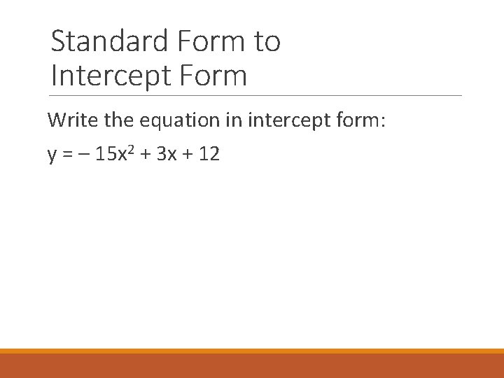 Standard Form to Intercept Form Write the equation in intercept form: y = –