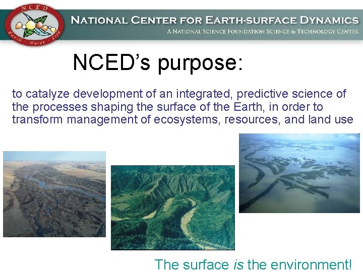 NCED’s purpose: to catalyze development of an integrated, predictive science of the processes shaping NCED’s purpose: to catalyze development of an integrated, predictive science of the processes shaping