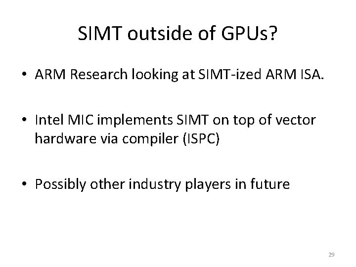 SIMT outside of GPUs? • ARM Research looking at SIMT-ized ARM ISA. • Intel