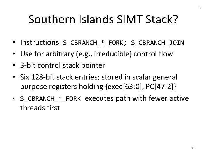 + Southern Islands SIMT Stack? Instructions: S_CBRANCH_*_FORK; S_CBRANCH_JOIN Use for arbitrary (e. g. ,