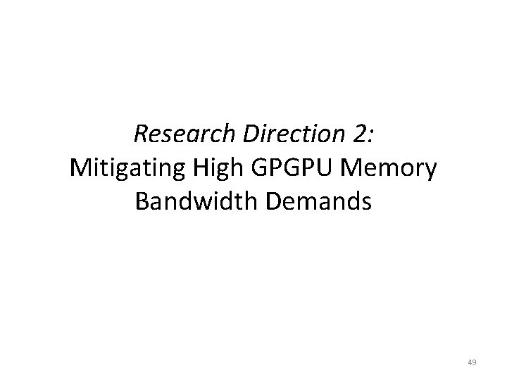 Research Direction 2: Mitigating High GPGPU Memory Bandwidth Demands 49 