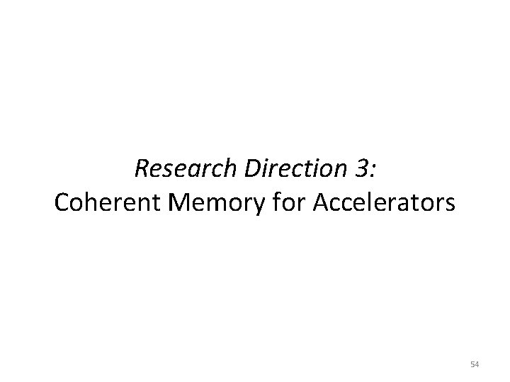 Research Direction 3: Coherent Memory for Accelerators 54 