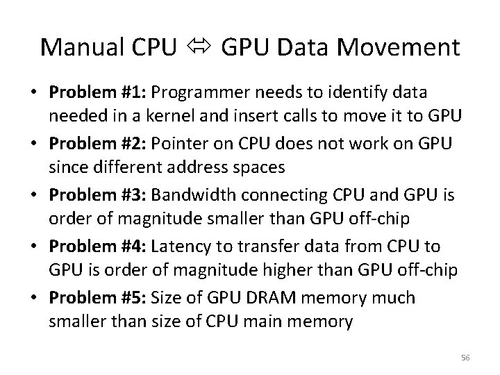 Manual CPU GPU Data Movement • Problem #1: Programmer needs to identify data needed