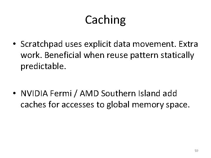 Caching • Scratchpad uses explicit data movement. Extra work. Beneficial when reuse pattern statically