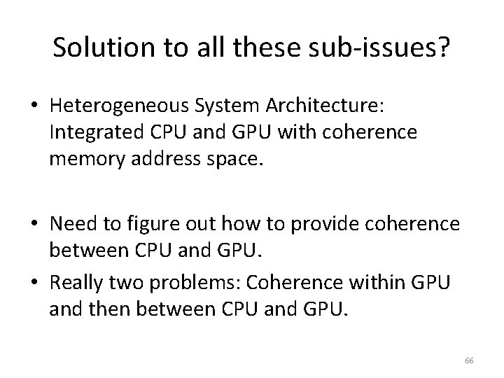 Solution to all these sub-issues? • Heterogeneous System Architecture: Integrated CPU and GPU with