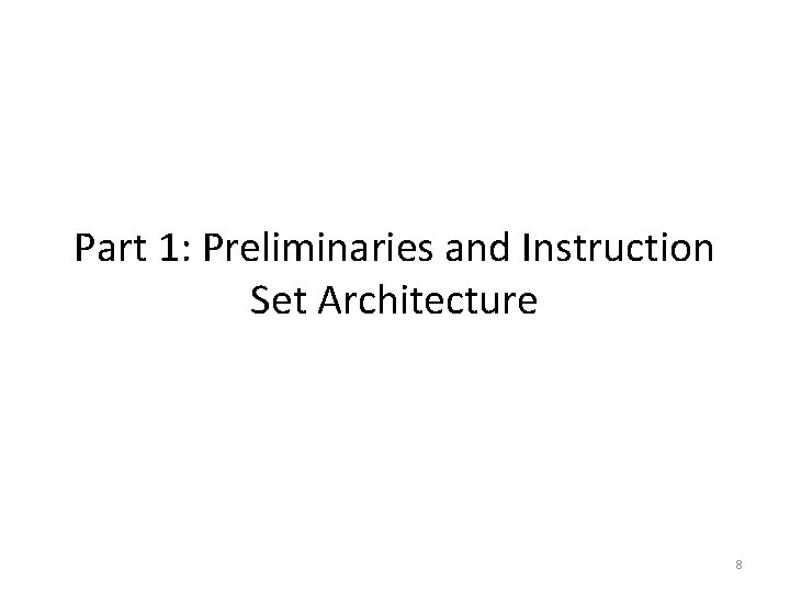 Part 1: Preliminaries and Instruction Set Architecture 8 