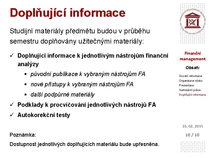 Doplňující informace Studijní materiály předmětu budou v průběhu semestru doplňovány užitečnými materiály: ü Doplňující