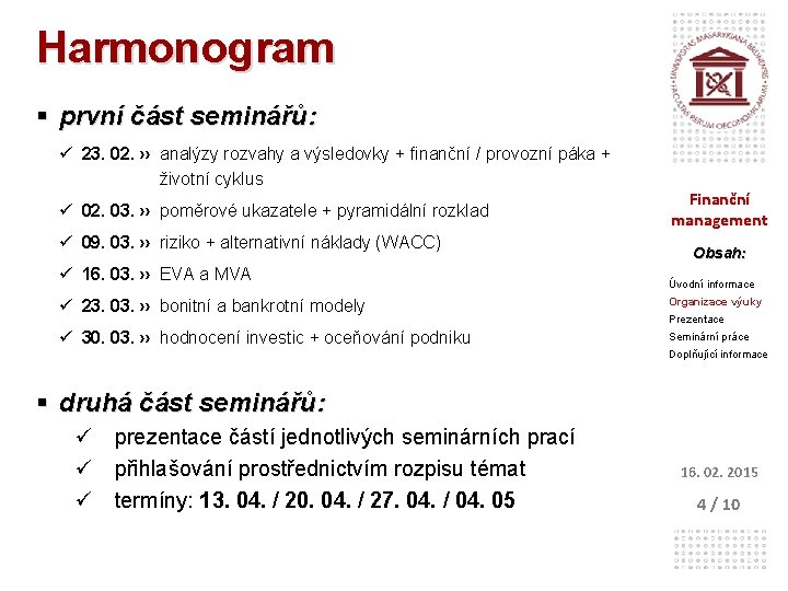 Harmonogram § první část seminářů: ü 23. 02. ›› analýzy rozvahy a výsledovky +