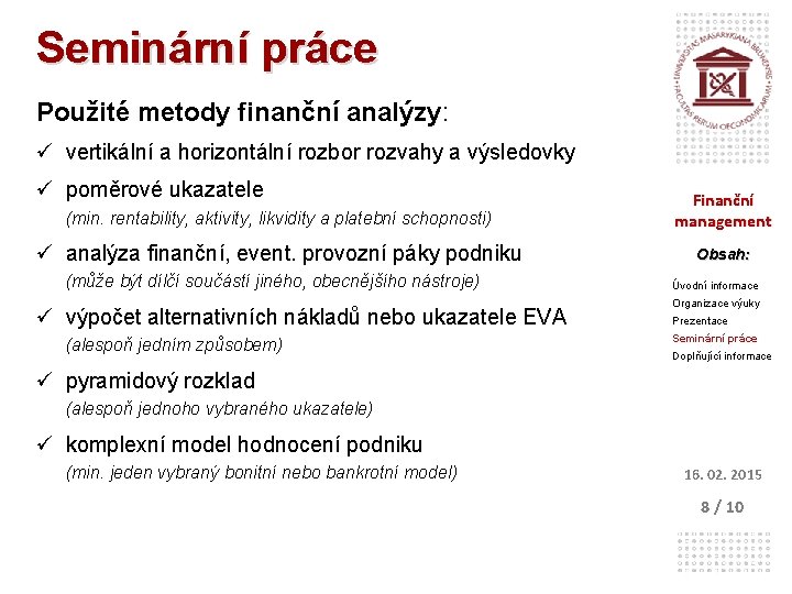 Seminární práce Použité metody finanční analýzy: ü vertikální a horizontální rozbor rozvahy a výsledovky