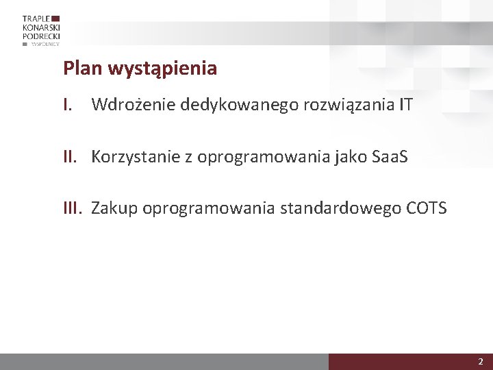 Plan wystąpienia I. Wdrożenie dedykowanego rozwiązania IT II. Korzystanie z oprogramowania jako Saa. S