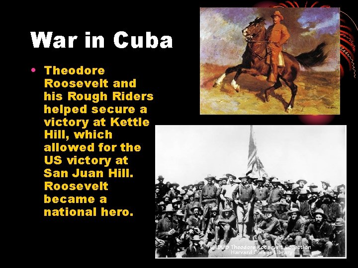 War in Cuba • Theodore Roosevelt and his Rough Riders helped secure a victory