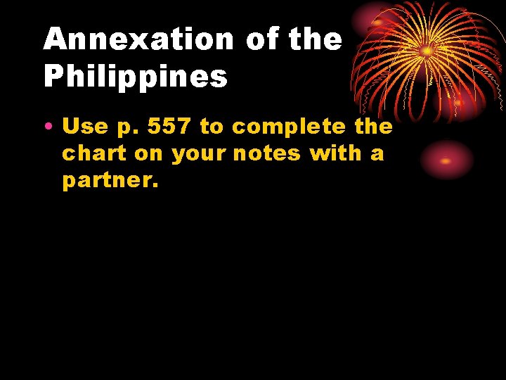 Annexation of the Philippines • Use p. 557 to complete the chart on your