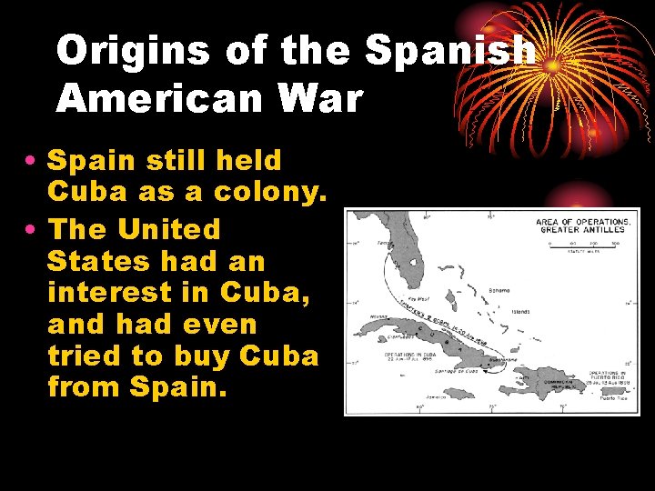 Origins of the Spanish American War • Spain still held Cuba as a colony.