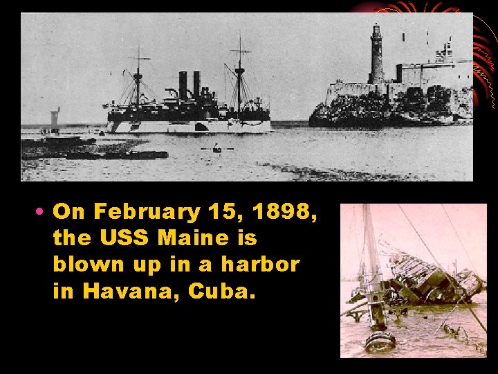  • On February 15, 1898, the USS Maine is blown up in a