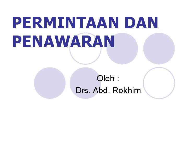 PERMINTAAN DAN PENAWARAN Oleh : Drs. Abd. Rokhim 