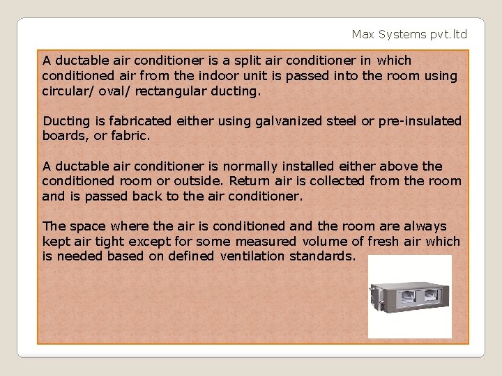Max Systems pvt. ltd A ductable air conditioner is a split air conditioner in