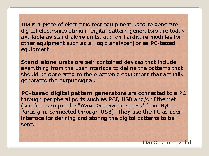 DG is a piece of electronic test equipment used to generate digital electronics stimuli.