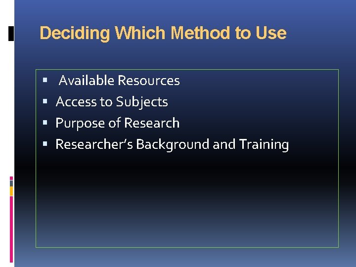 Deciding Which Method to Use Available Resources Access to Subjects Purpose of Researcher’s Background