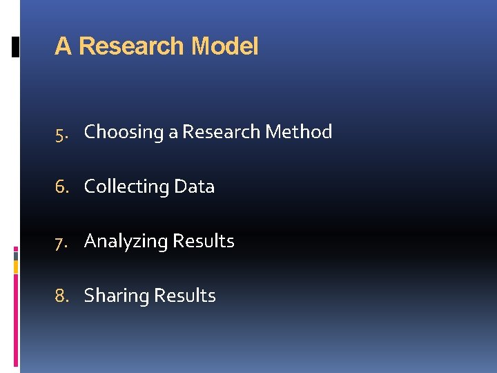 A Research Model 5. Choosing a Research Method 6. Collecting Data 7. Analyzing Results
