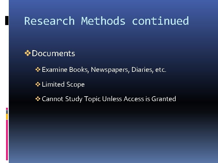 Research Methods continued v. Documents v Examine Books, Newspapers, Diaries, etc. v Limited Scope