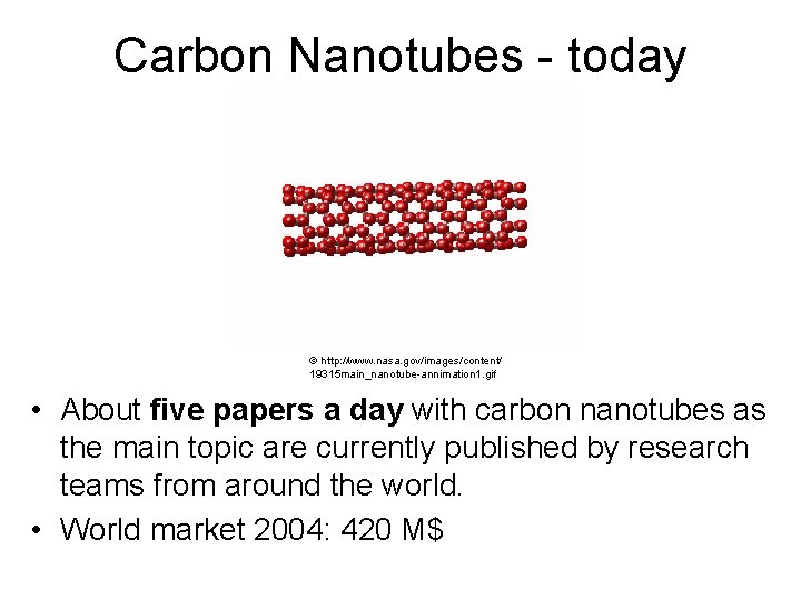 Carbon Nanotubes - today © http: //www. nasa. gov/images/content/ 19315 main_nanotube-annimation 1. gif •
