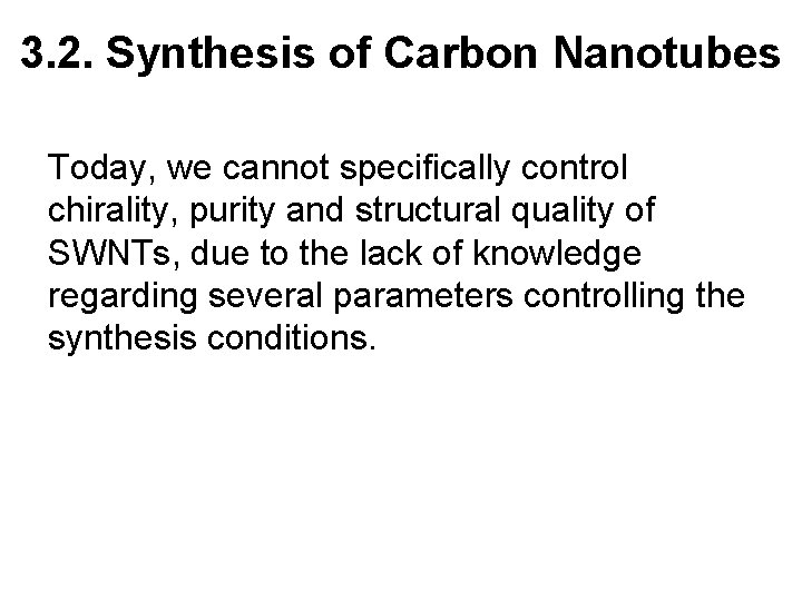 3. 2. Synthesis of Carbon Nanotubes Today, we cannot specifically control chirality, purity and