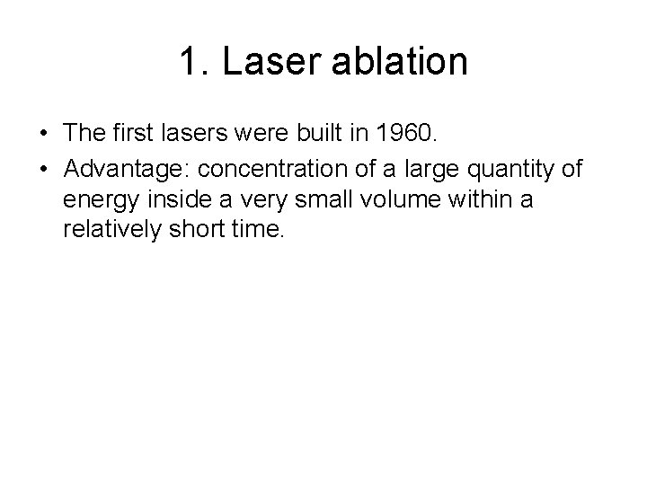 1. Laser ablation • The first lasers were built in 1960. • Advantage: concentration