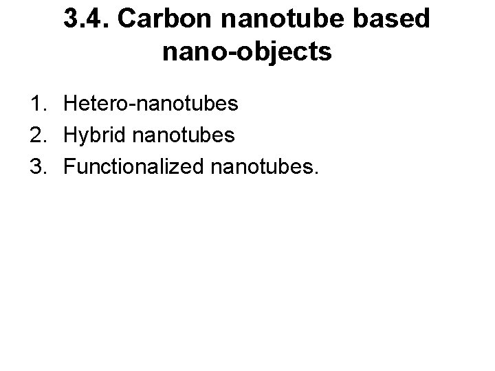 3. 4. Carbon nanotube based nano-objects 1. Hetero-nanotubes 2. Hybrid nanotubes 3. Functionalized nanotubes.