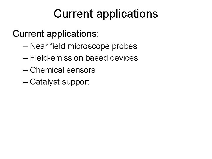 Current applications: – Near field microscope probes – Field-emission based devices – Chemical sensors