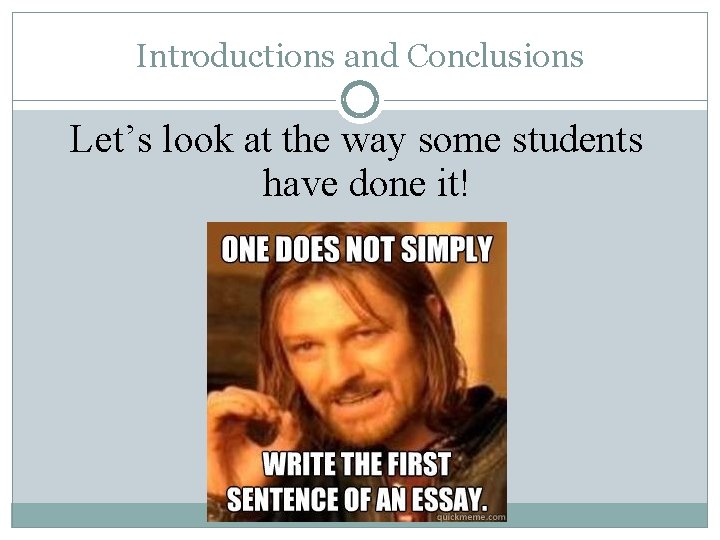 Introductions and Conclusions Let’s look at the way some students have done it! 