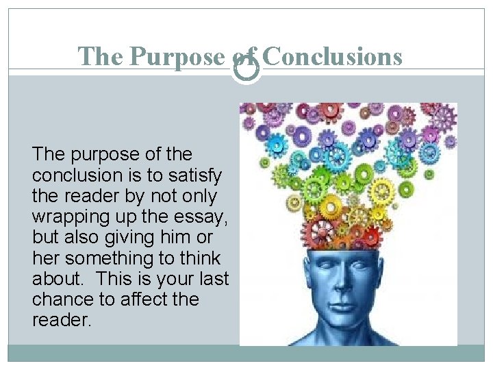 The Purpose of Conclusions The purpose of the conclusion is to satisfy the reader