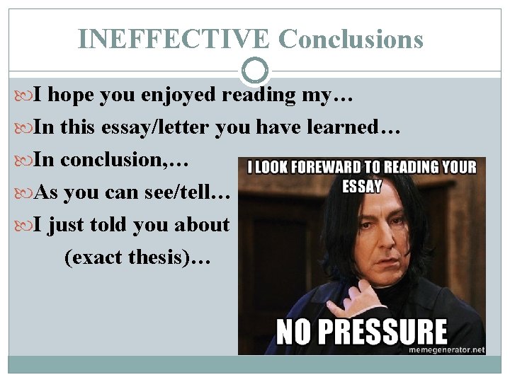 INEFFECTIVE Conclusions I hope you enjoyed reading my… In this essay/letter you have learned…