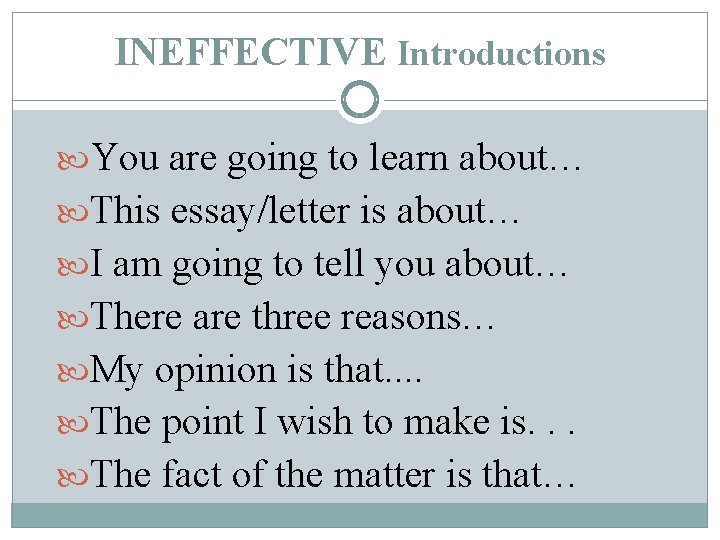 INEFFECTIVE Introductions You are going to learn about… This essay/letter is about… I am