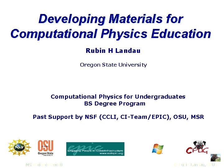 Developing Materials for Computational Physics Education Rubin H Landau Oregon State University Computational Physics