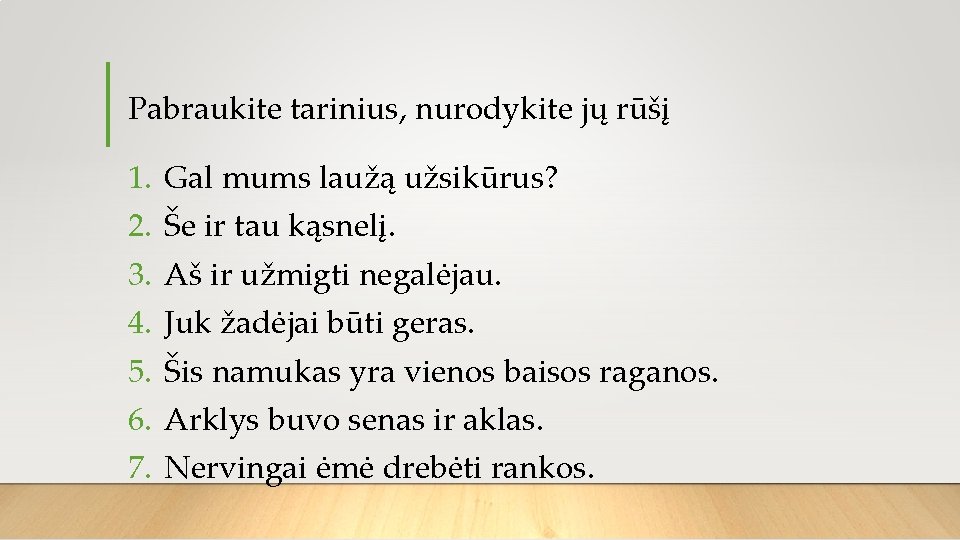 Pabraukite tarinius, nurodykite jų rūšį 1. 2. 3. 4. 5. 6. 7. Gal mums