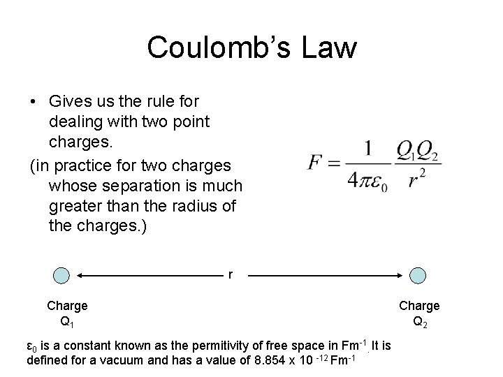 Coulomb’s Law • Gives us the rule for dealing with two point charges. (in