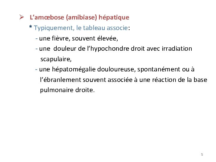 Ø L’amœbose (amibiase) hépatique * Typiquement, le tableau associe: - une fièvre, souvent élevée,